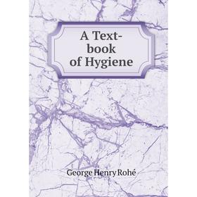 

Книга A Text-book of Hygiene. George Henry Rohé