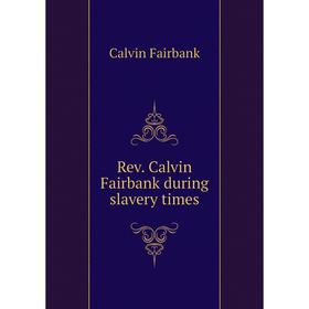 

Книга Rev. Calvin Fairbank during slavery times. Calvin Fairbank
