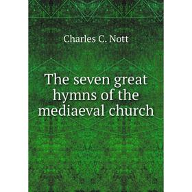 

Книга The seven great hymns of the mediaeval church. Charles C. Nott