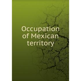 

Книга Occupation of Mexican territory