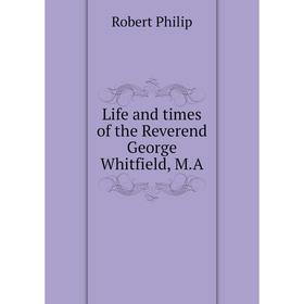 

Книга Life and times of the Reverend George Whitfield, MA