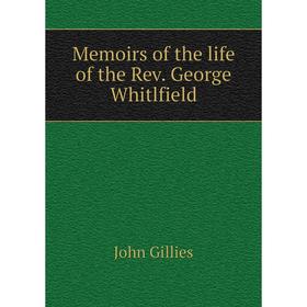 

Книга Memoirs of the life of the Rev George Whitlfield