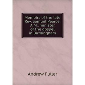 

Книга Memoirs of the late Rev Samuel Pearce, AM, minister of the gospel in Birmingham