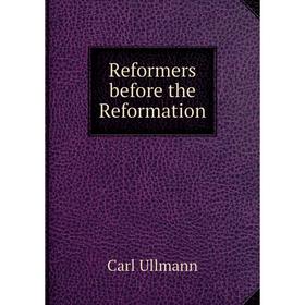 

Книга Reformers before the Reformation. Carl Ullmann