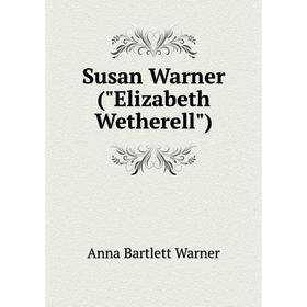 

Книга Susan Warner (Elizabeth Wetherell). Anna Bartlett Warner
