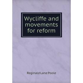 

Книга Wycliffe and movements for reform. Reginald Lane Poole