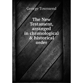 

Книга The New Testament, arranged in chronological & historical order. George Townsend