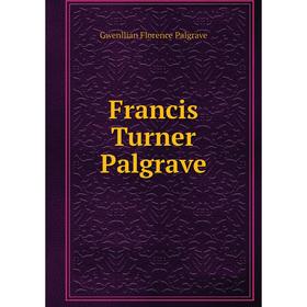 

Книга Francis Turner Palgrave. Gwenllian Florence Palgrave