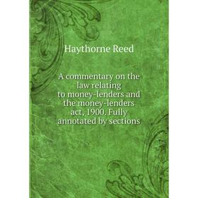 

Книга A commentary on the law relating to money-lenders and the money-lenders act, 1900. Fully annotated by sections. Haythorne Reed