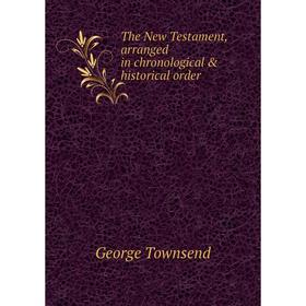 

Книга The New Testament, arranged in chronological & historical order. George Townsend