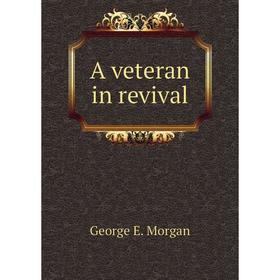 

Книга A veteran in revival. George E. Morgan