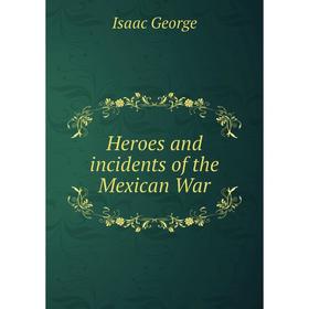 

Книга Heroes and incidents of the Mexican War. Isaac George