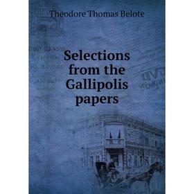 

Книга Selections from the Gallipolis papers. Theodore Thomas Belote