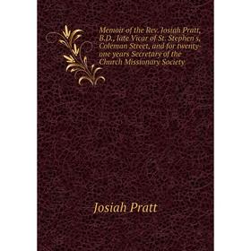 

Книга Memoir of the Rev Josiah Pratt, BD, late Vicar of St Stephen's, Coleman Street, and for twenty-one years Secretary of the Church Missionary Soci