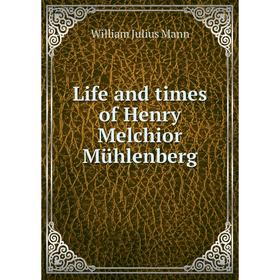 

Книга Life and times of Henry Melchior Mühlenberg