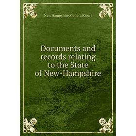 

Книга Documents and records relating to the State of New-Hampshire. New Hampshire. General Court