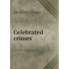 

Книга Celebrated crimes. Alexandre Dumas