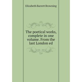

Книга The poetical works, complete in one. Volume. From the last London ed. Browning Elizabeth Barrett