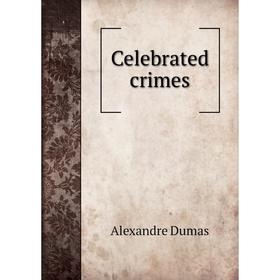 

Книга Celebrated crimes. Alexandre Dumas