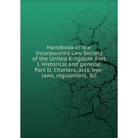 

Книга Handbook of the Incorporated Law Society of the United Kingdom. Part I. Historical and general. Part II. Charters, acts, bye-laws, regulations,