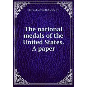 

Книга The national medals of the United States. A paper. Richard Meredith McSherry