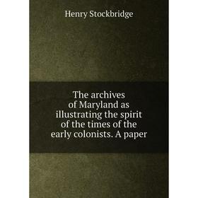 

Книга The archives of Maryland as illustrating the spirit of the times of the early colonists. A paper. Henry Stockbridge