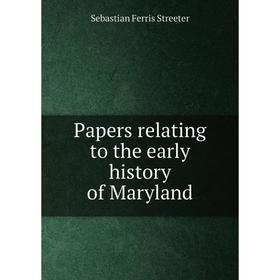 

Книга Papers relating to the early history of Maryland