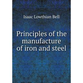 

Книга Principles of the manufacture of iron and steel. Isaac Lowthian Bell