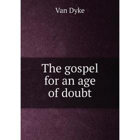 

Книга The gospel for an age of doubt. Van Dyke