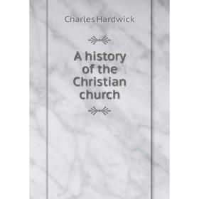 

Книга A history of the Christian church. Charles Hardwick