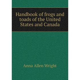 

Книга Handbook of frogs and toads of the United States and Canada. Anna Allen Wright