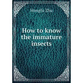 

Книга How to know the immature insects. Hongfu Zhu