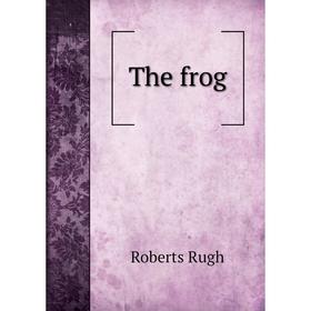 

Книга The frog. Roberts Rugh