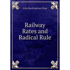 

Книга Railway Rates and Radical Rule. John Buckingham Pope