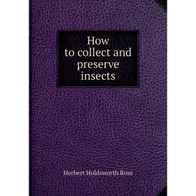 

Книга How to collect and preserve insects. Herbert Holdsworth Ross