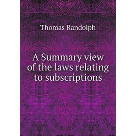 

Книга A Summary view of the laws relating to subscriptions. Thomas Randolph