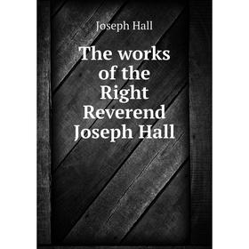 

Книга The works of the Right Reverend Joseph Hall. Hall Joseph