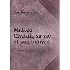 

Книга Matteo Civitali, sa vie et son oeuvre