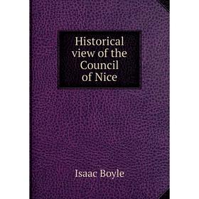 

Книга Historical view of the Council of Nice. Isaac Boyle