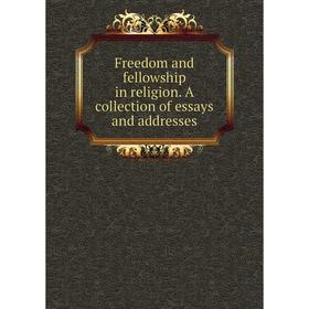 

Книга Freedom and fellowship in religion. A collection of essays and addresses