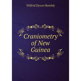 

Книга Craniometry of New Guinea. Wilfrid Dyson Hambly