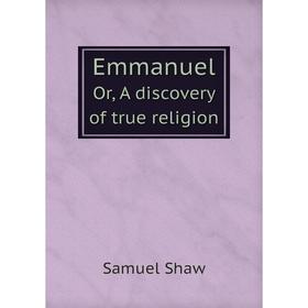 

Книга EmmanuelOr, A discovery of true religion. Samuel Shaw