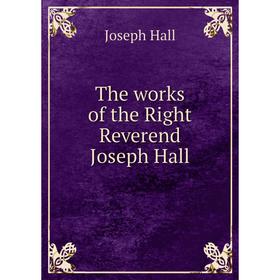 

Книга The works of the Right Reverend Joseph Hall. Hall Joseph