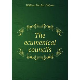 

Книга The ecumenical councils. William Porcher Dubose