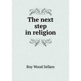 

Книга The next step in religion. Roy Wood Sellars