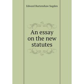 

Книга An essay on the new statutes. Edward Burtenshaw Sugden