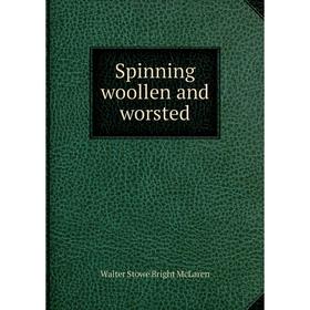 

Книга Spinning woollen and worsted. Walter Stowe Bright McLaren