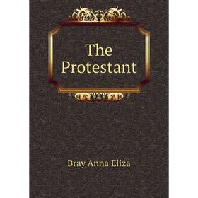 

Книга The Protestant. Bray Anna Eliza