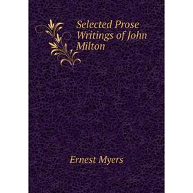 

Книга Selected Prose Writings of John Milton. Ernest Myers