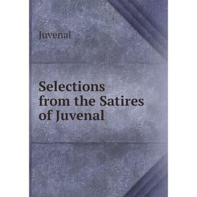 

Книга Selections from the Satires of Juvenal. Juvenal